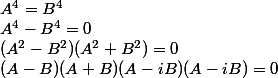 A^4 = B^4
 \\  A^4-B^4 = 0 
 \\ (A^2-B^2)(A^2+B^2) = 0 
 \\ (A-B)(A+B)(A-iB)(A-iB)=0